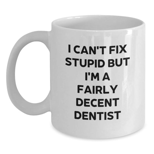 Funny Dentist Gifts for Men, White Coffee Mug, I Can't Fix Stupid But I'm A Fairly Decent Dentist Quote, Birthday Unique Gifts from Friends to Dentist - Main