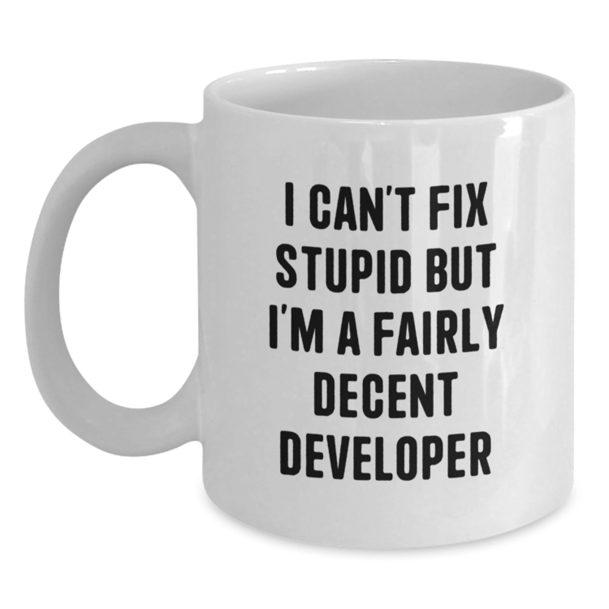 Funny Developer Gifts from Men to Women Valentine's Unique White Coffee Mugs - 'I Can't Fix Stupid But I'm A Fairly Decent Developer' - Main