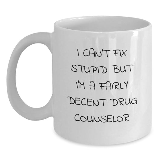 Funny Drug Counselor Gifts from Men to Women - White Coffee Mug, I Can't Fix Stupid But I'm A Fairly Decent Drug Counselor - Main
