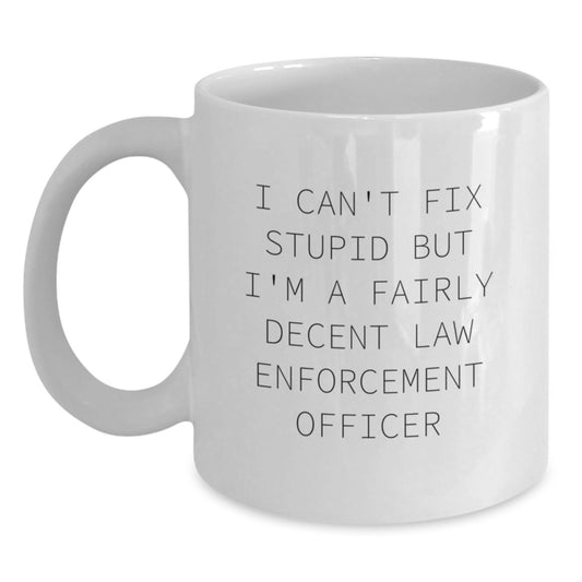 Funny Law Enforcement Officer Gifts from Friends for Men - White Coffee Mug I Can't Fix Stupid But I'm A Fairly Decent - Main