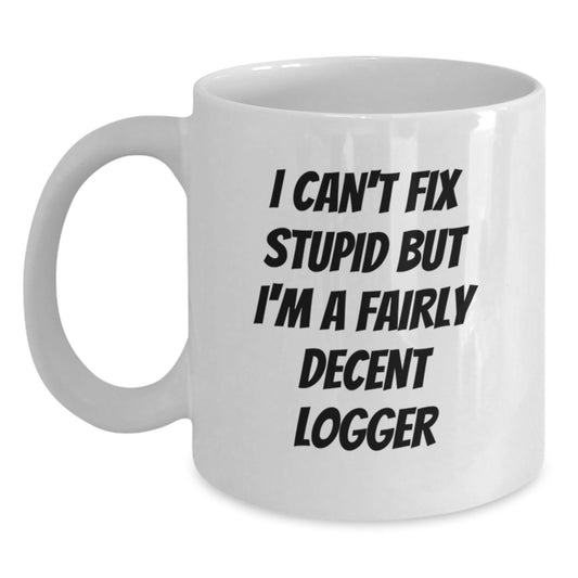 Funny Logger Gifts for Him White Coffee Mug, Perfect for Logging Enthusiasts, Birthday Unique Gifts from Friends, I Can't Fix Stupid But I'm A Fairly Decent Logger - Main