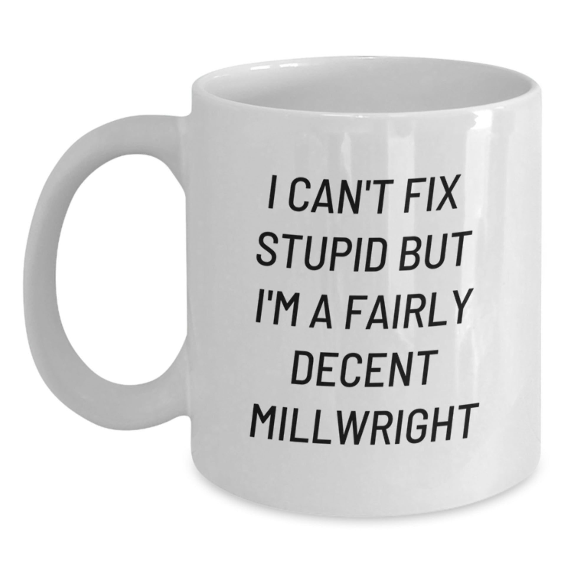 Funny Millwright Humor Gifts for Men from Friends, White Coffee Mug, I Can't Fix Stupid But I'm A Fairly Decent Millwright, Perfect for Graduation - Main