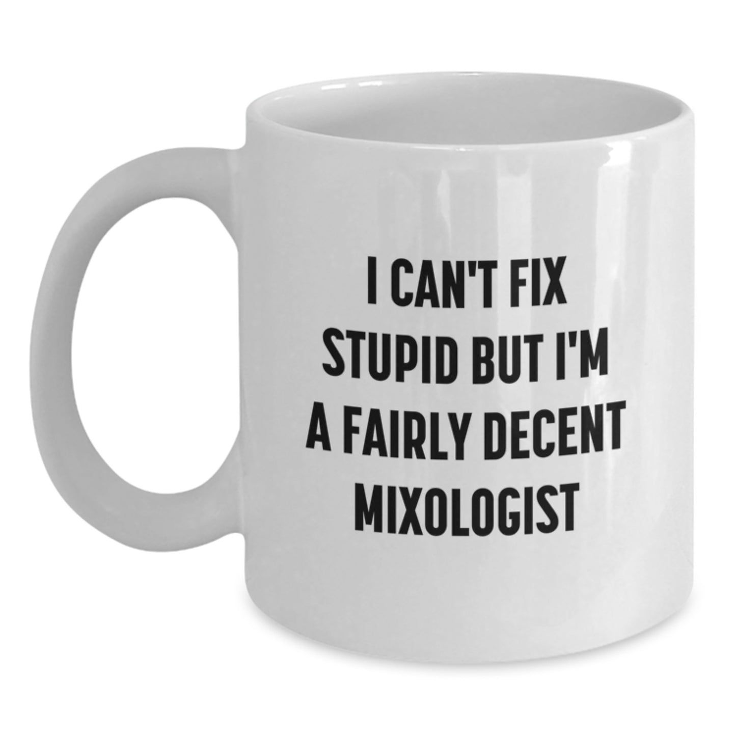 Funny Mixologist White Coffee Mug Gifts from Men to Women on Valentine's - I Can't Fix Stupid But I'm A Fairly Decent Mixologist - Main