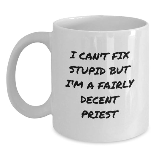 Funny Priest Quotes White Coffee Mug, 'I Can't Fix Stupid But I'm A Fairly Decent Priest', Gifts from Friends for Birthday - Main