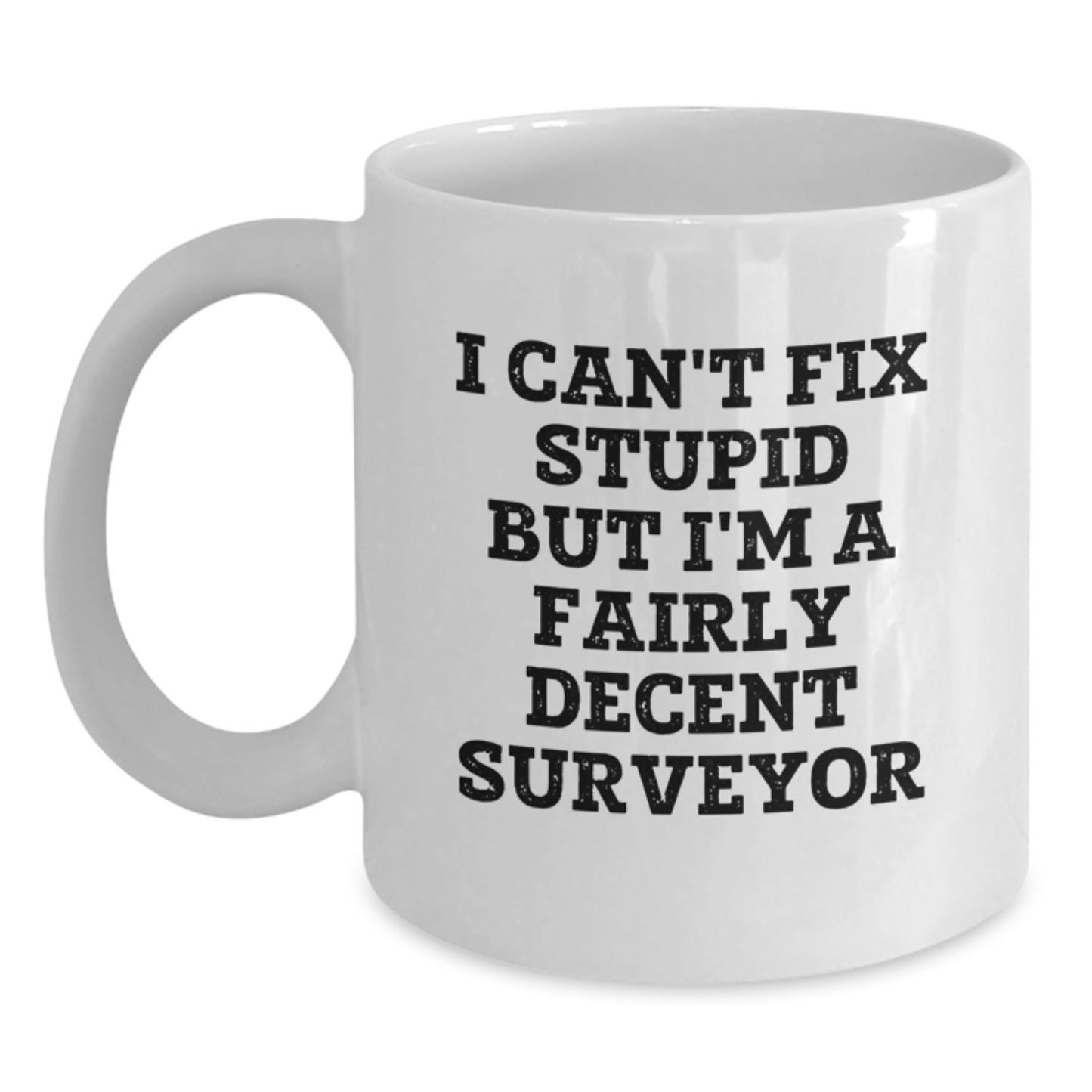 Funny Surveyor Gifts for Him - I Can't Fix Stupid But I'm A Fairly Decent Surveyor White Coffee Mug, Gifts from Dad to Son for Graduation Unique - Main