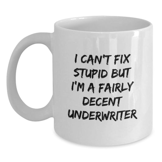 Funny Underwriter Gifts from Friends for Graduation Unique White Coffee Mug - I Can't Fix Stupid But I'm A Fairly Decent Underwriter - Main