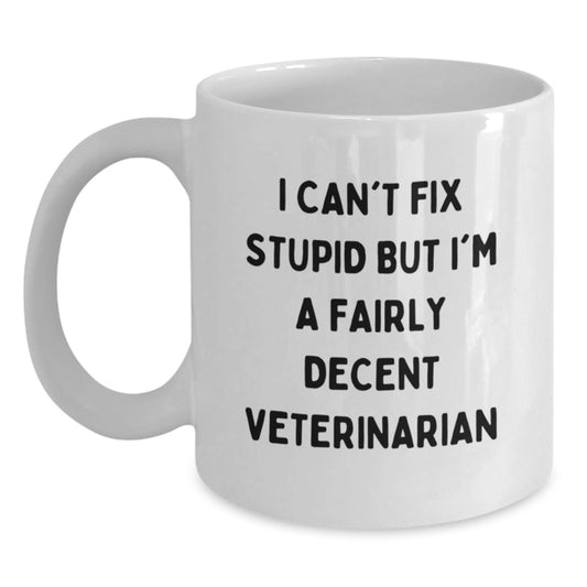 Veterinarian Humor Gifts from Friends - White Coffee Mug for Birthday Celebrations, Funny Quote 'I Can't Fix Stupid But I'm A Fairly Decent Veterinarian' - Main