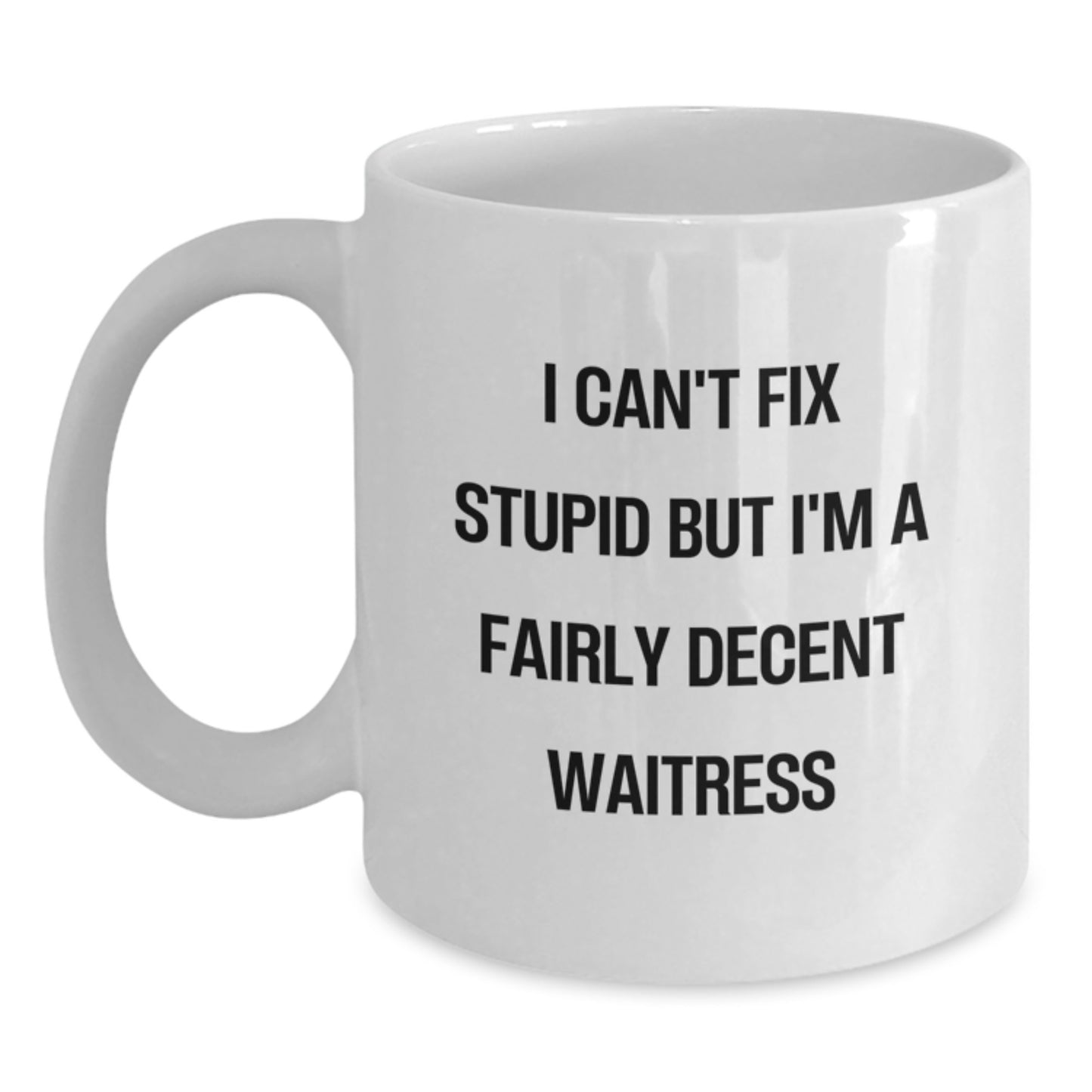 Funny Waitress Gift for Her from Friends - White Coffee Mug - I Can't Fix Stupid But I'm A Fairly Decent Waitress Quote for Graduation Unique Gifts - Main