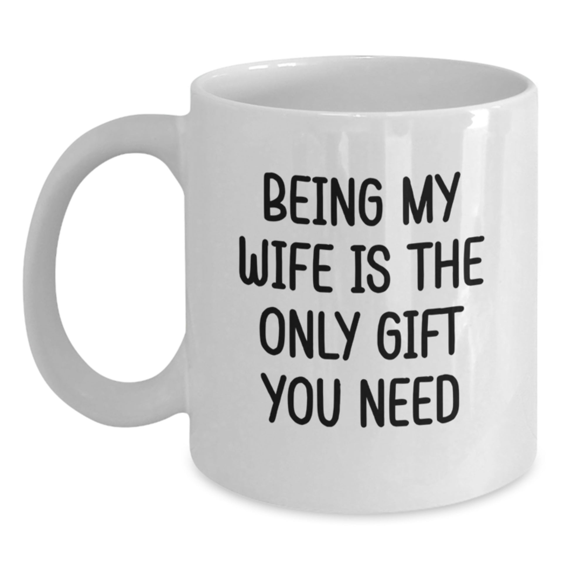 Funny Wife Gifts from Men, Being My Wife Is The Only Gift You Need White Coffee Mug for Birthday, Funny White Coffee Mug - Main