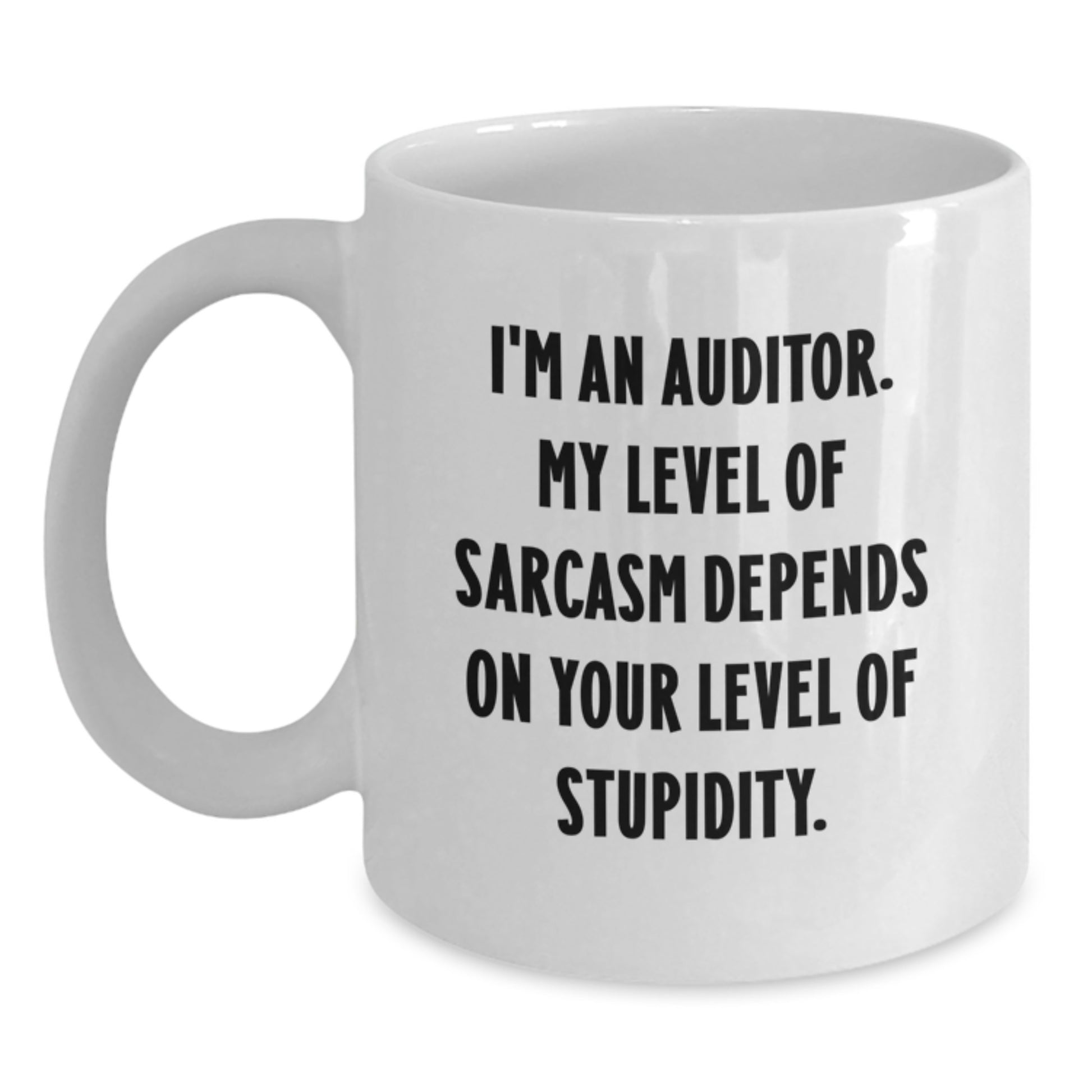 Funny Auditor Gifts for Men from Friends, Graduate Unique Gifts for Auditor, White Coffee Mug with 'I'm An Auditor My Level Of Sarcasm Depends On Your Level Of Stupidity' Quote - Main