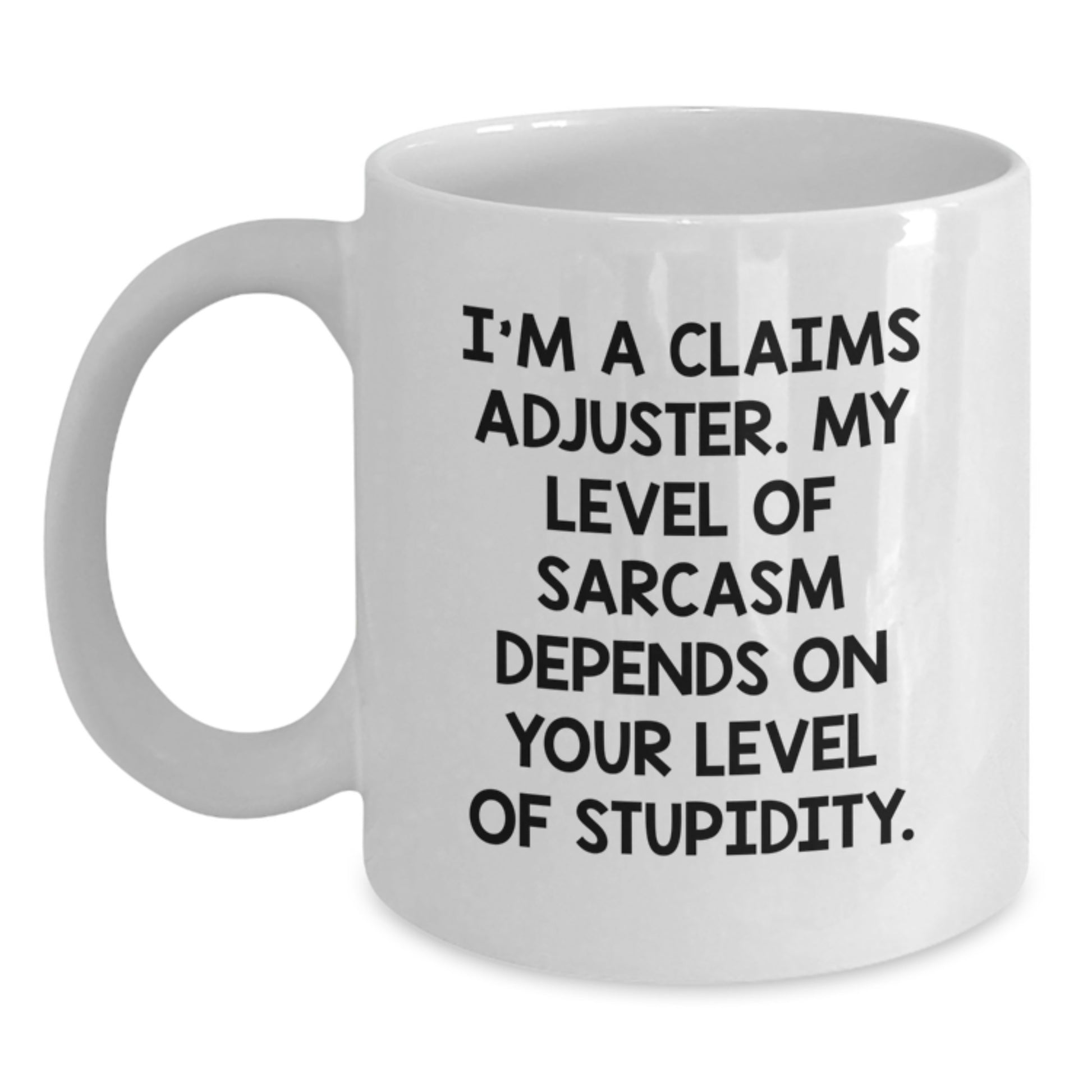 Funny Claims Adjuster Gifts from Friends - White Coffee Mug for Graduation Unique Gifts - 'I'm A Claims Adjuster My Level Of Sarcasm Depends On Your Level Of Stupidity' Mugs for Claims Adjuster Men - Main