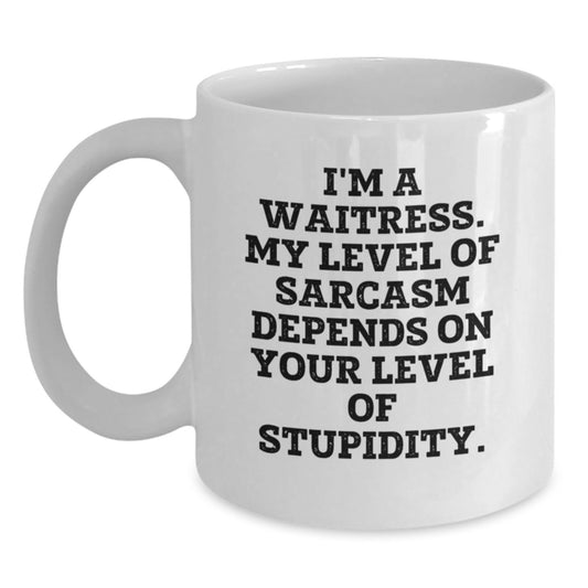 Funny Waitress Gifts from Friends, White Coffee Mug for Waitress, Christmas Unique Mugs - I'm A Waitress, My Level Of Sarcasm Depends On Your Level Of Stupidity. - Main