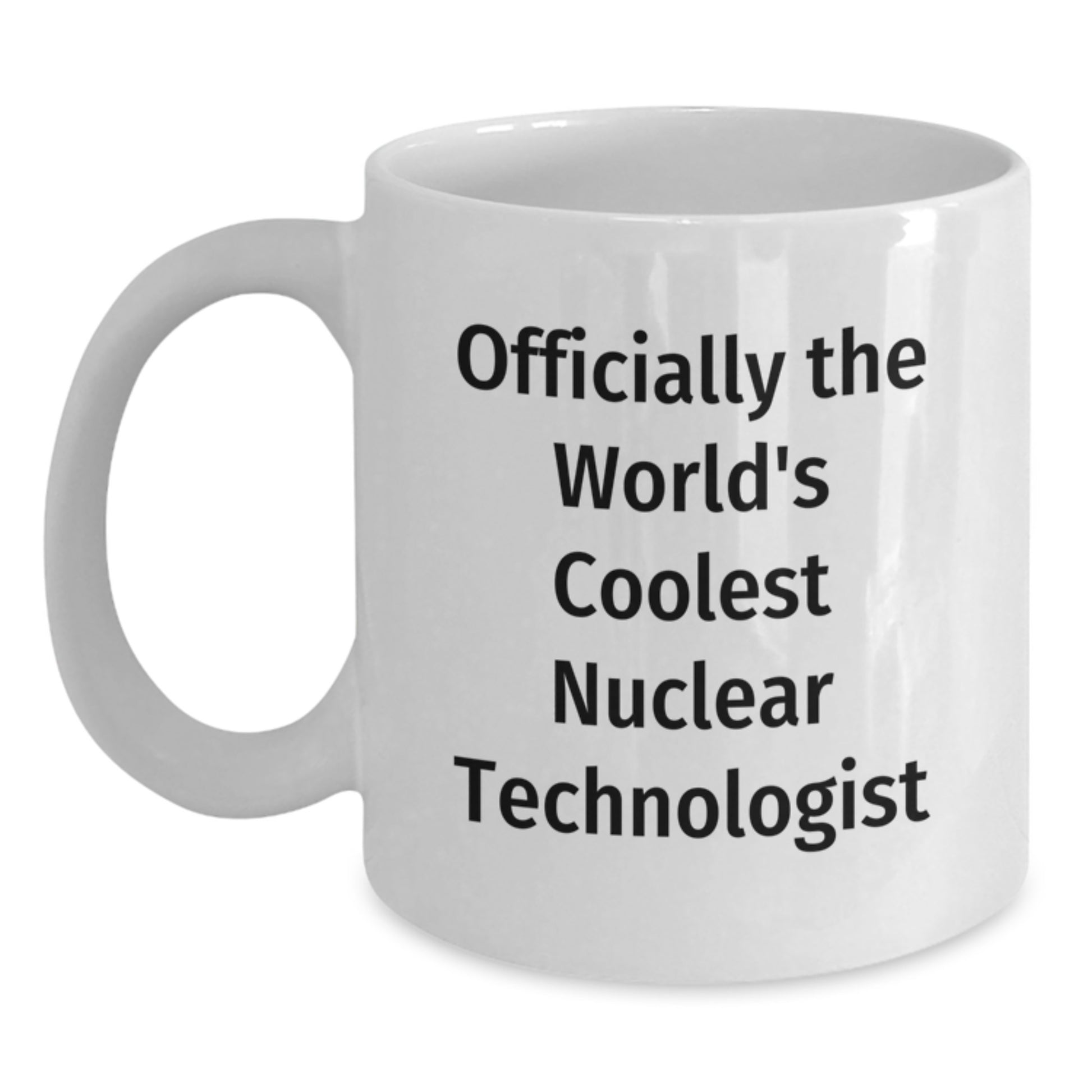 Funny Nuclear Technologist White Coffee Mug Gifts from Friends, Valentine's Unique Gifts for Nuclear Technologist - Main