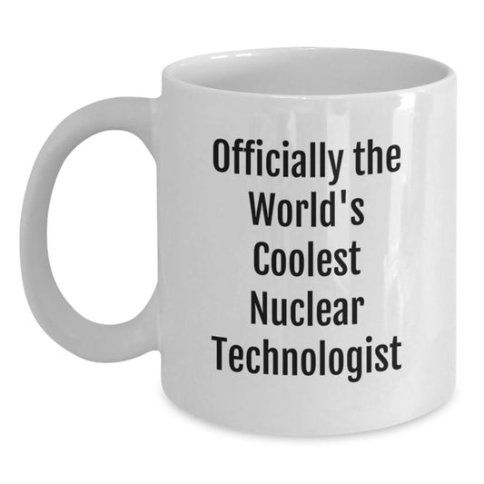 Funny Nuclear Technologist Gifts from Friends - Officially The World's Coolest Nuclear Technologist White Coffee Mug for Valentine's Unique - Main