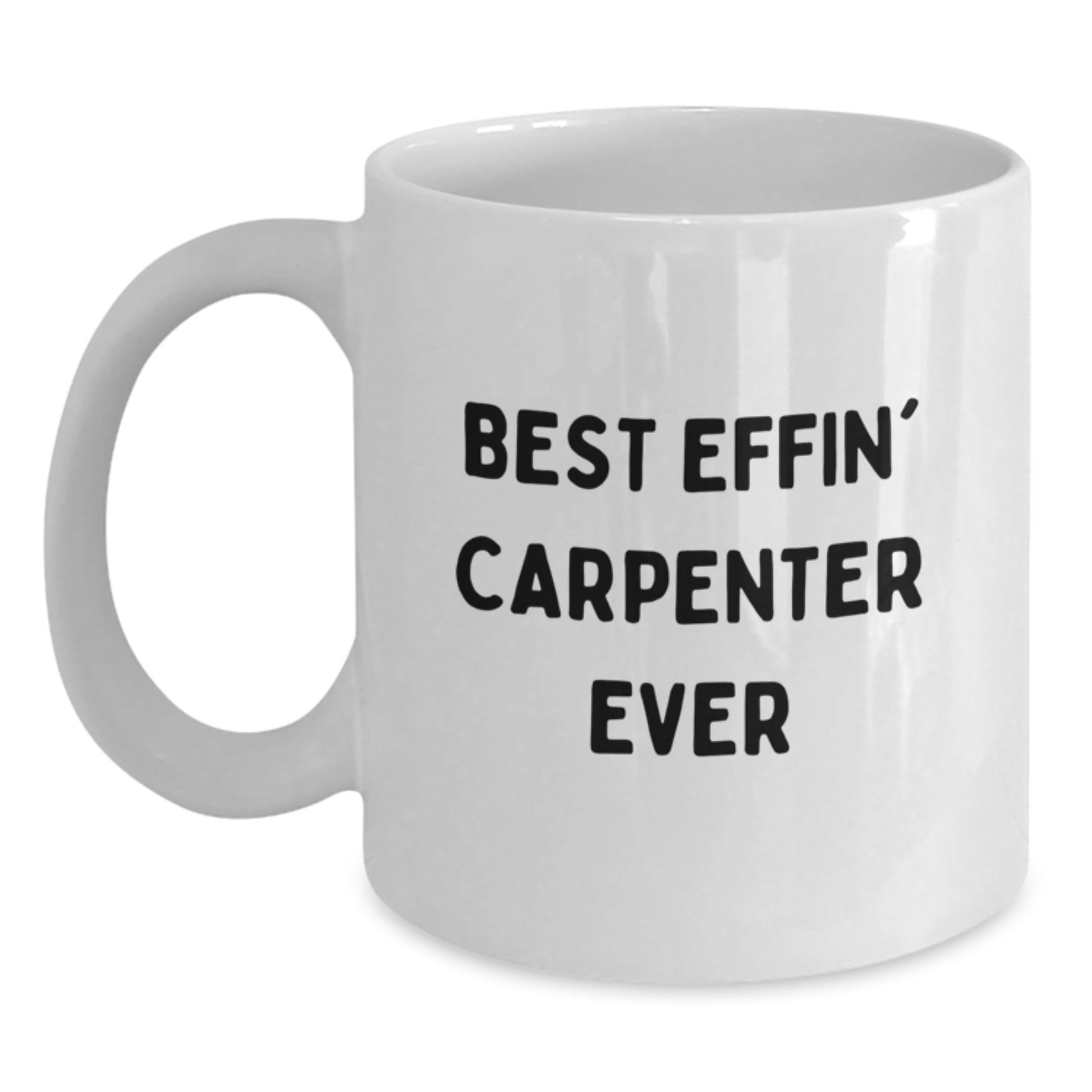 Funny Carpenter Gifts for Men, Best Effin' Carpenter Ever White Coffee Mug, 11oz or 15oz Ceramic Mug for Graduation - Main