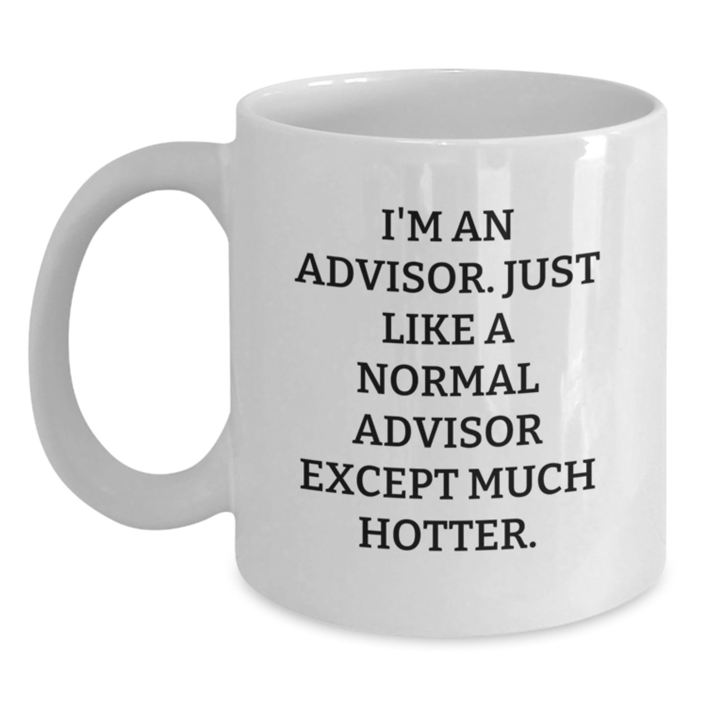 Funny Advisor Gifts, White Coffee Mug for Men, Unique Father's Day Unique Gifts from Friends to Advisor, 'I'm An Advisor. Just Like A Normal Advisor Except Much Hotter.' - Main
