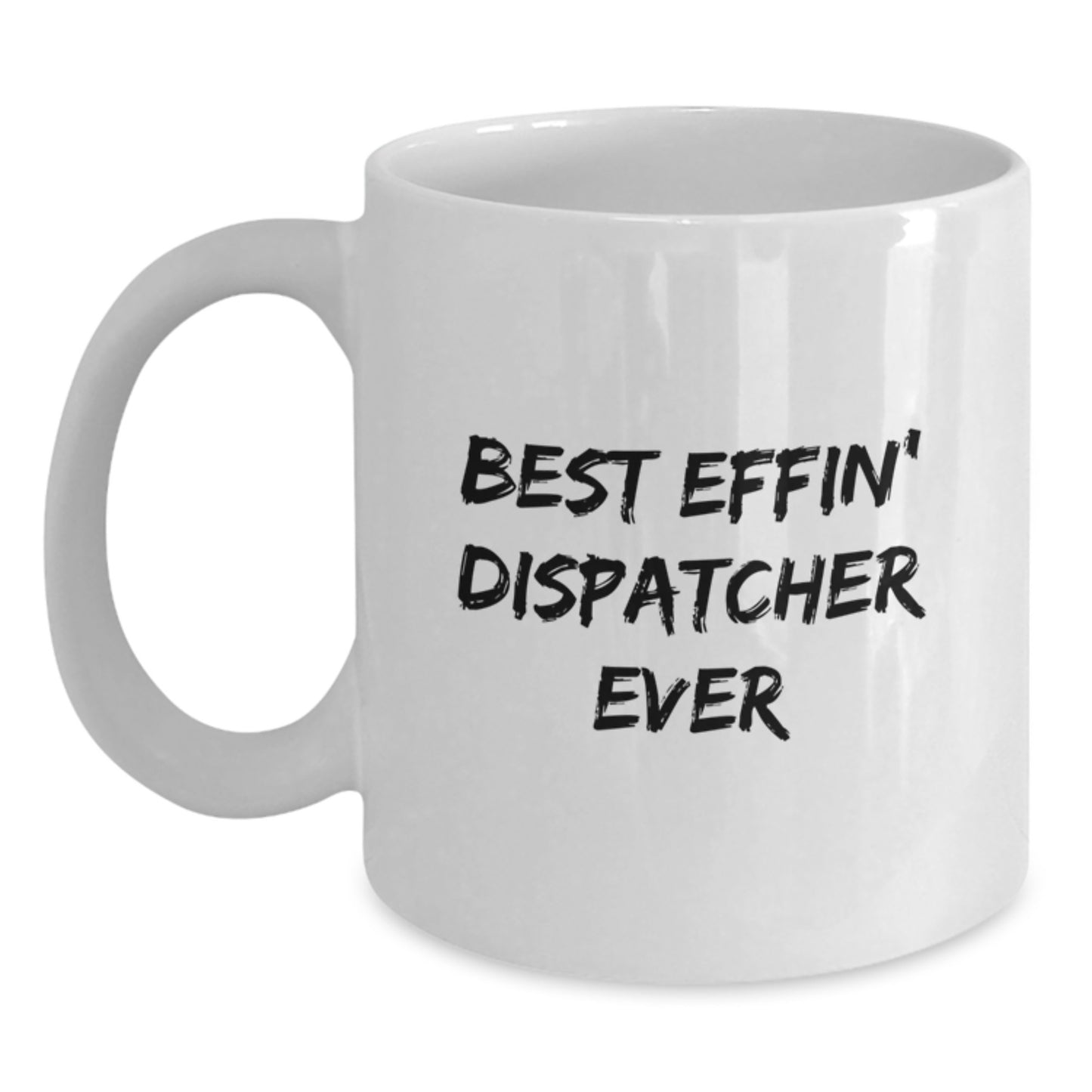 Unique Gifts for Dispatcher Friends, Funny White Coffee Mug for Dispatcher Colleagues, Best Effin' Dispatcher Ever - Main