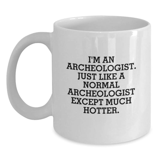 Funny Archeologist Gifts for Men, White Coffee Mug for Dad, Father's Day Unique, 'I'm An Archeologist Except Much Hotter' Ceramic Mug - Main