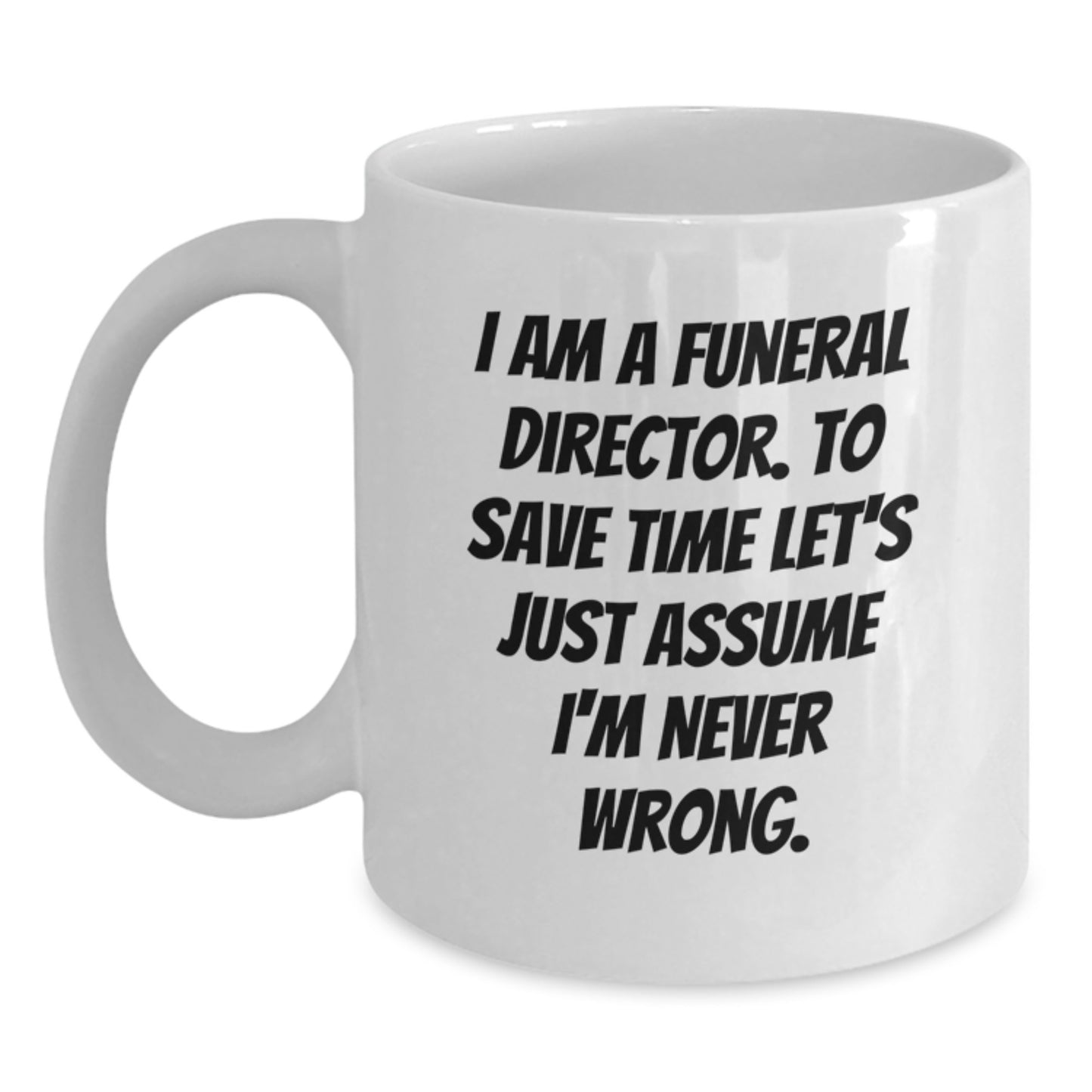 Funny Gifts from Men to Funeral Director - I Am A Funeral Director. To Save Time... White Coffee Mug for Funeral Director Friends - Main