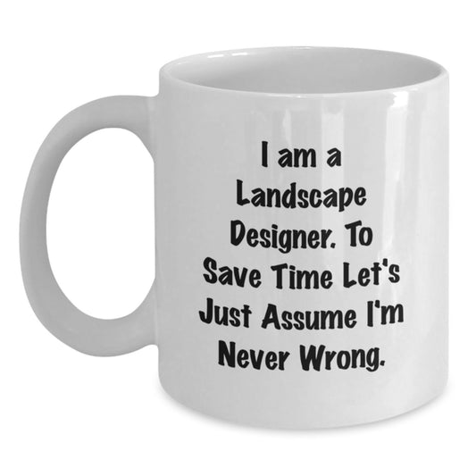 Funny Gifts from Friends to Landscape Designer, Birthday Unique Mugs for Men, Women, or Coworkers - I Am A Landscape Designer. To Save Time Let's Just Assume I'm Never Wrong. White Coffee Mug - Main