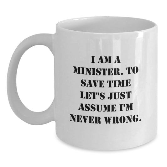 Funny Minister Gifts for Men - Gifts from Friends - I Am A Minister To Save Time Let's Just Assume I'm Never Wrong White Coffee Mug - Birthday Unique Gifts - Main