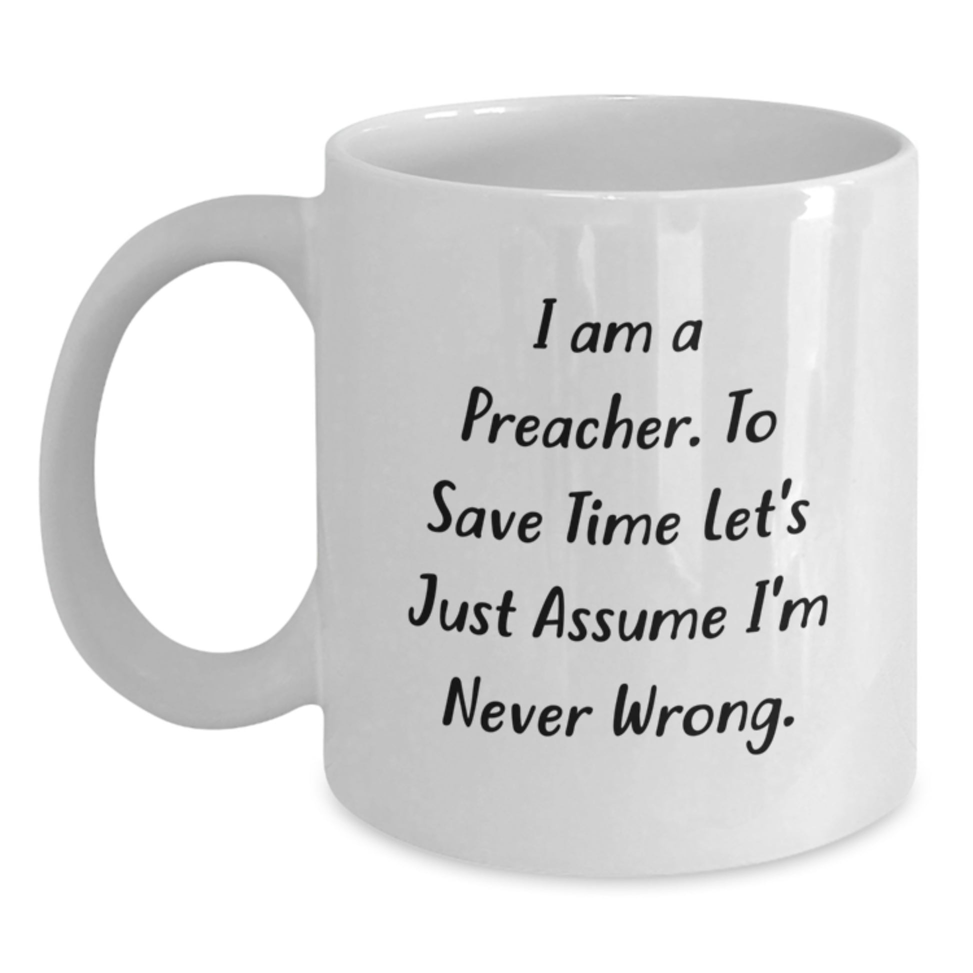 Funny Preacher Gifts, White Coffee Mug for Graduation Unique Present, I Am A Preacher To Save Time Let's Just Assume I'm Never Wrong. - Main