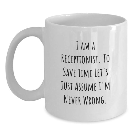 Funny Receptionist Gifts from Friends to Family Members - White Coffee Mug 'I Am A Receptionist. To Save Time Let's Just Assume I'm Never Wrong.' for Graduation Unique Gifts - Main