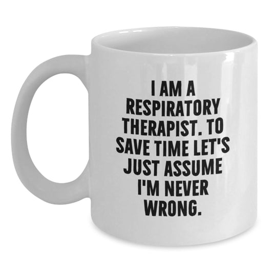 Funny Respiratory Therapist Christmas Unique Gifts from Friends - White Coffee Mug, 'I Am A Respiratory Therapist. To Save Time Let's Just Assume I'm Never Wrong.' - Main