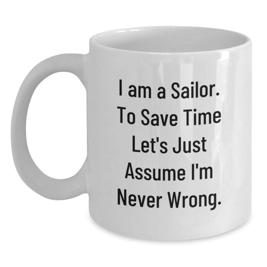 Funny Sailor Gifts from Friends - White Coffee Mug with 'I Am A Sailor. To Save Time Let's Just Assume I'm Never Wrong.' Quote for Sailor Birthday - Main