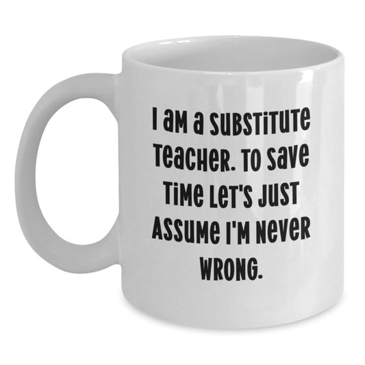 Funny Substitute Teacher Gifts from Friends for Men and Women - I'm Never Wrong White Coffee Mug Christmas Unique - Main