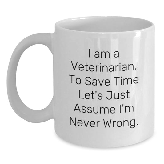 Funny Gifts from Friends for Veterinarians - White Coffee Mug Quote 'I Am A Veterinarian. To Save Time Let's Just Assume I'm Never Wrong.' Birthday Unique Gifts for Women - Main