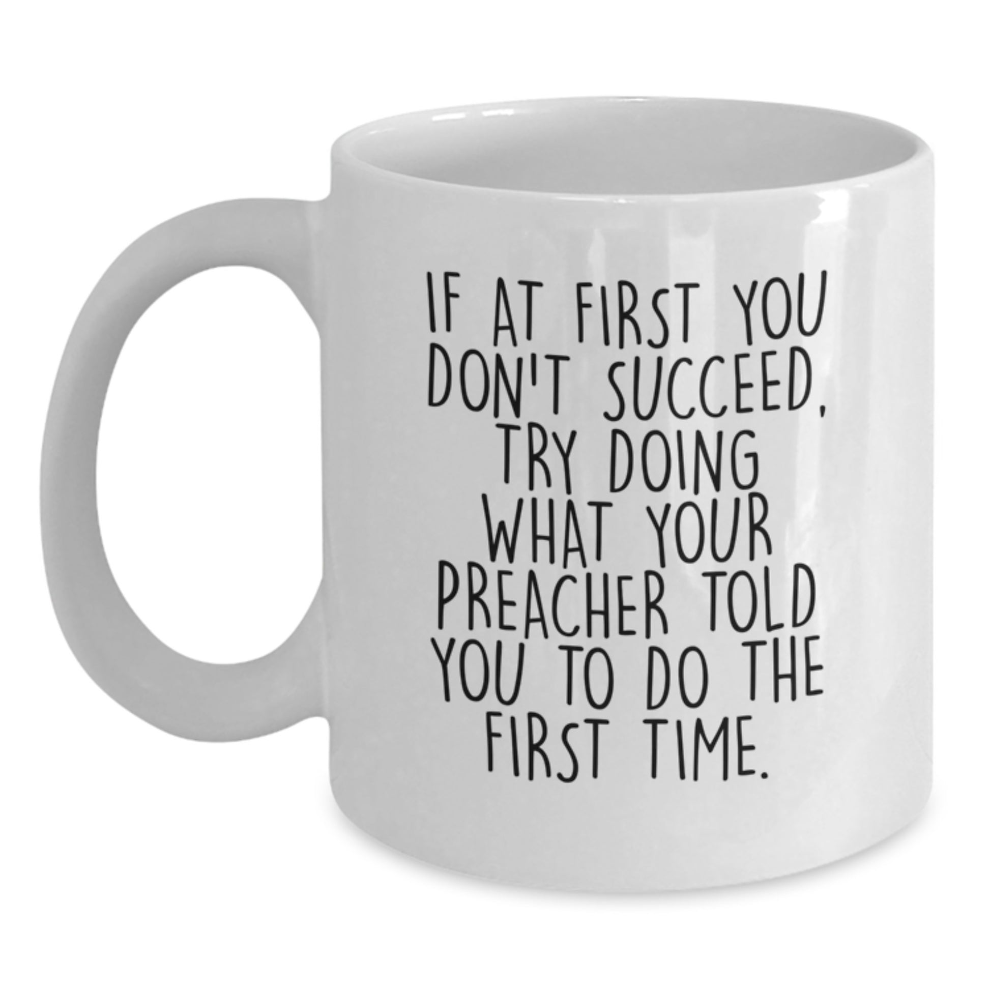 Funny Preacher Gifts for Men - White Coffee Mug, If At First You Don't Succeed, Try Doing What Your Preacher Told You To Do The First Time, Birthday Unique Preacher Mug Gifts from Family and Friends - Main