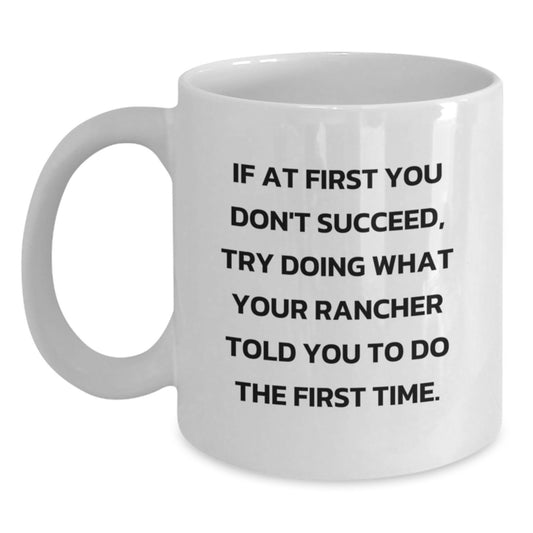 Gifts from Ranchers for Men Funny White Coffee Mugs, Christmas Unique Rancher Gifts, If at First You Don't Succeed Try Doing What Your Rancher Told You To Do The First Time - Main