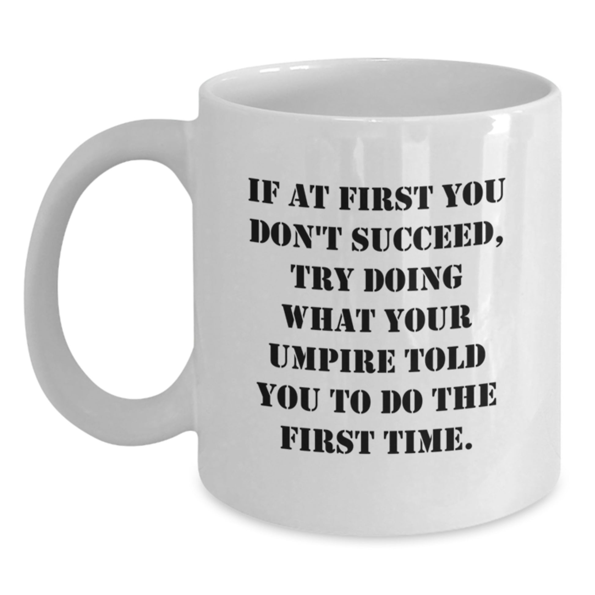 Funny Umpire Humor Gifts from Friends for Birthday Unique White Coffee Mug - If At First You Don't Succeed, Try Doing What Your Umpire Told You To Do The First Time. - Main