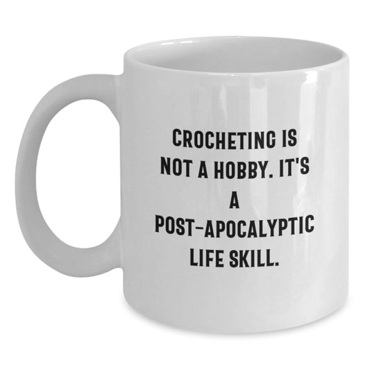 Crocheting Lovers Gifts from Friends, 'Crocheting Is Not A Hobby Its A Post-apocalyptic Life Skill' White Coffee Mug, Perfect for Women, Christmas Unique Gifts - Main