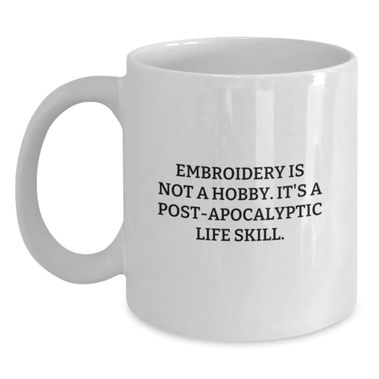Funny Embroidery Gifts for Women, Unique White Coffee Mug, 'Embroidery Is Not A Hobby. It's A Post-apocalyptic Life Skill.', Christmas Unique Gifts from Family - Main