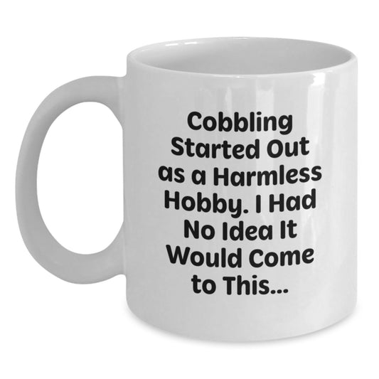 Funny Cobbling Hobbyist Gifts from Friends for Christmas Unique Mugs, White Coffee Mug with Quote 'I Had No Idea It Would Come To This...' - Main