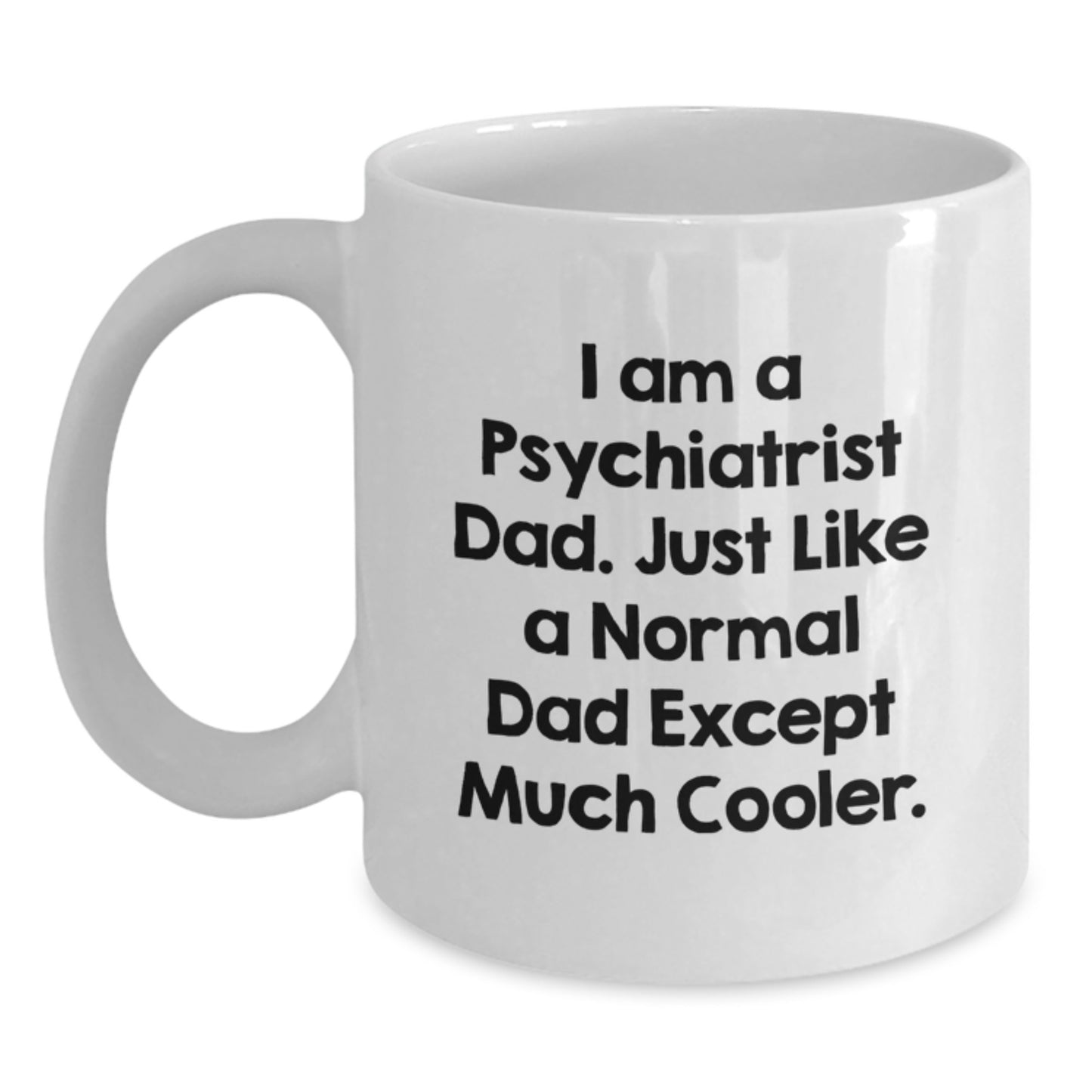 Funny Psychiatrist Gifts for Birthday - I Am A Psychiatrist Dad Gifts from Dad to Son, Daughter, Friends, Coworkers - White Coffee Mug - 11oz, 15oz Ceramic - Main