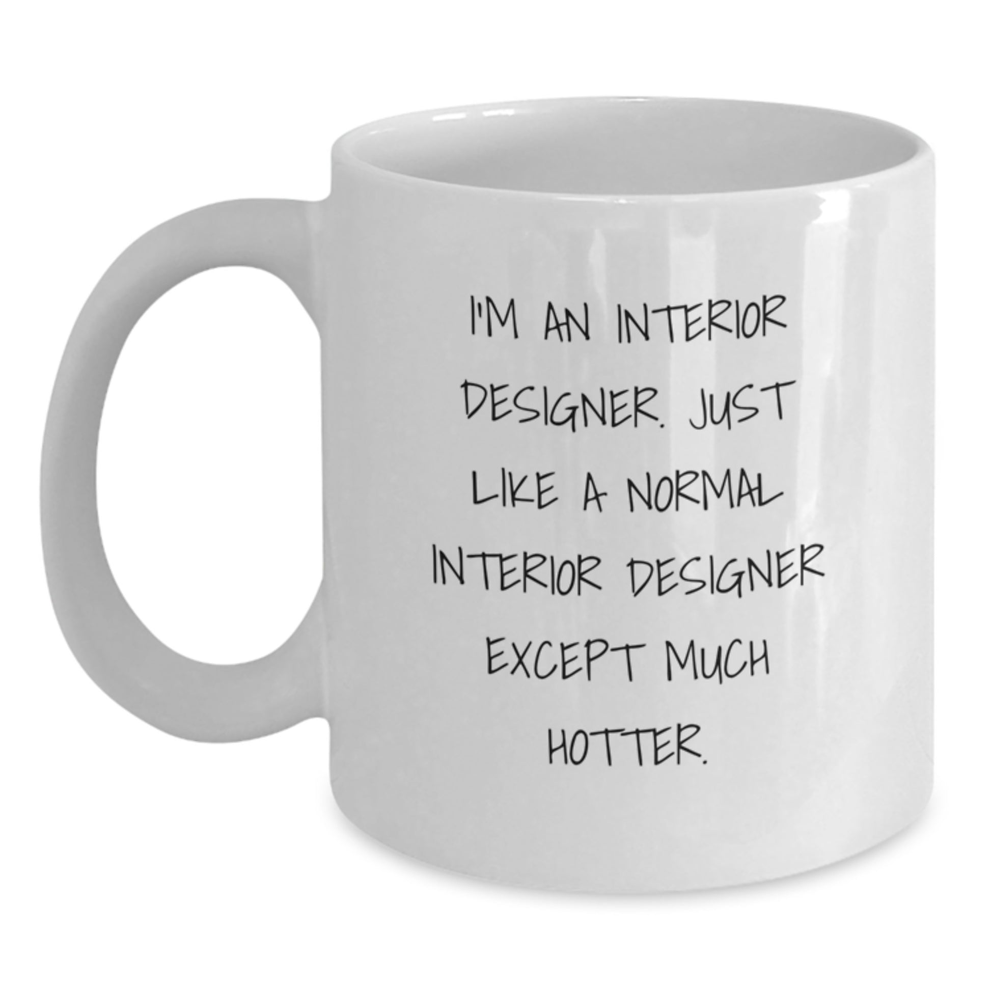 Funny Interior Designer Gifts, White Coffee Mug for Mom, Unique Interior Designer, White Mug - 'I'm Like A Normal Interior Designer Except Much Hotter.' - Main