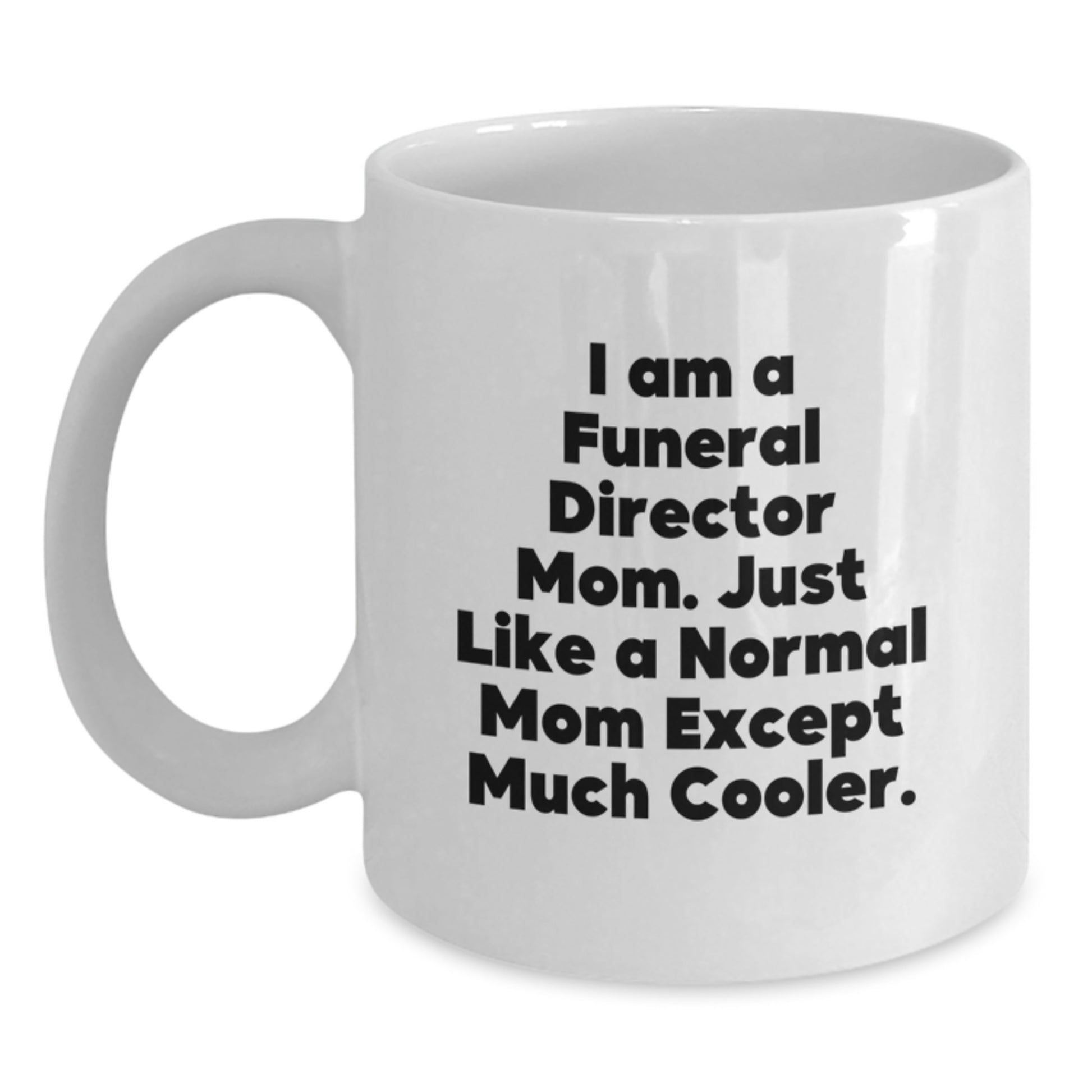Christmas Unique Gifts for Funeral Director Mom White Coffee Mugs from the Funeral Director Family, 'I Am A Funeral Director Mom. - Main