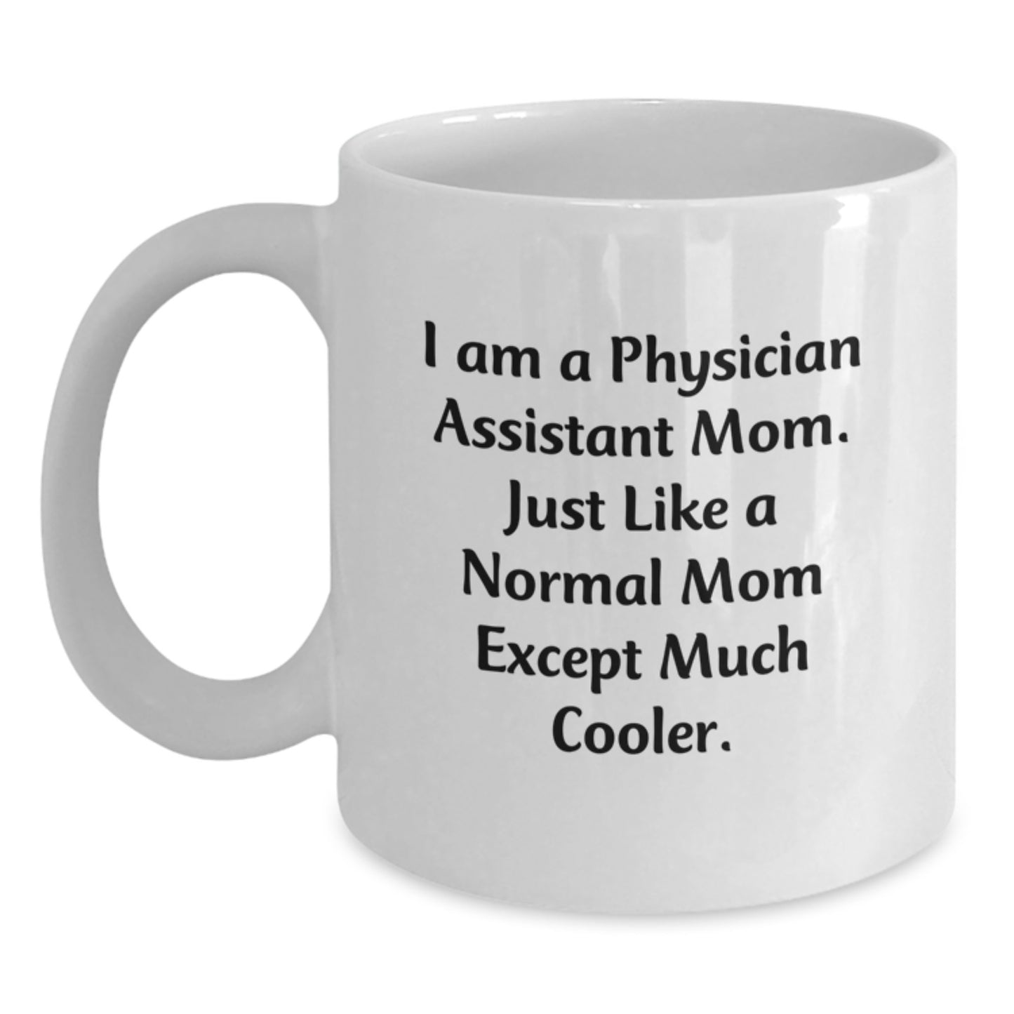 Gifts from Family and Friends to the Awesome Physician Assistant, Perfect White Coffee Mug for Valentine's, 'I Am A Physician Assistant Mom. Just Like A Normal Mom Except Much Cooler.' - Main