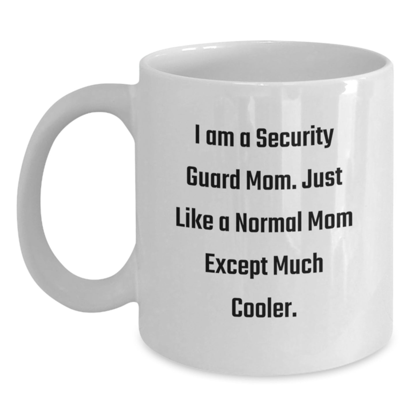 Funny Gifts from Mom to Security Guard Valentine's White Coffee Mug - I Am A Security Guard Mom, Much Cooler Than Normal Mom, Security Guard Gifts for Men - Main