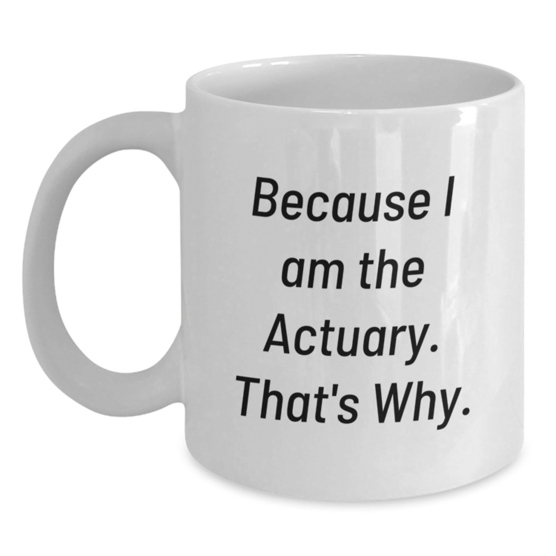 Fun Actuary White Coffee Mugs Gifts from Friends for Actuary Lovers because I am the Actuary That's Why Christmas Unique Gifts - Main