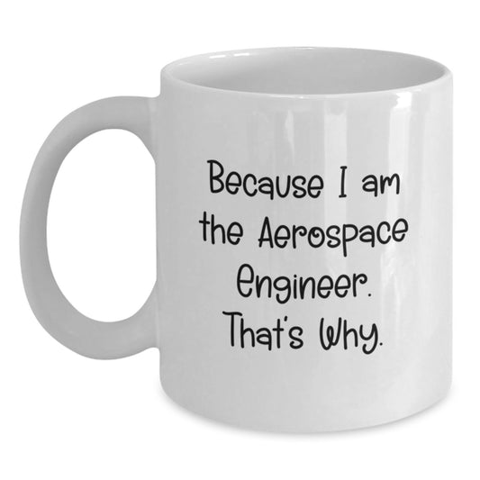 Aerospace Engineer White Coffee Mug Because I Am The Aerospace Engineer That's Why Funny Gifts from Men to Friends for Valentine's - Main