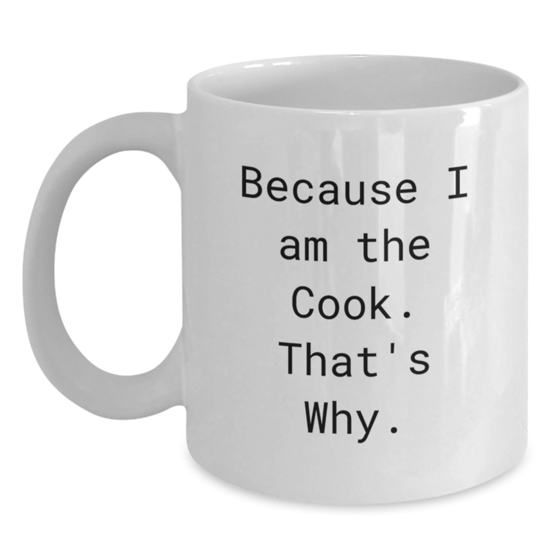 Gifts from Family and Friends for the Birthday Cook, Because 'I Am The Cook, That's Why' Funny Quote White Coffee Mug, 11oz or 15oz Ceramic Mug - Main