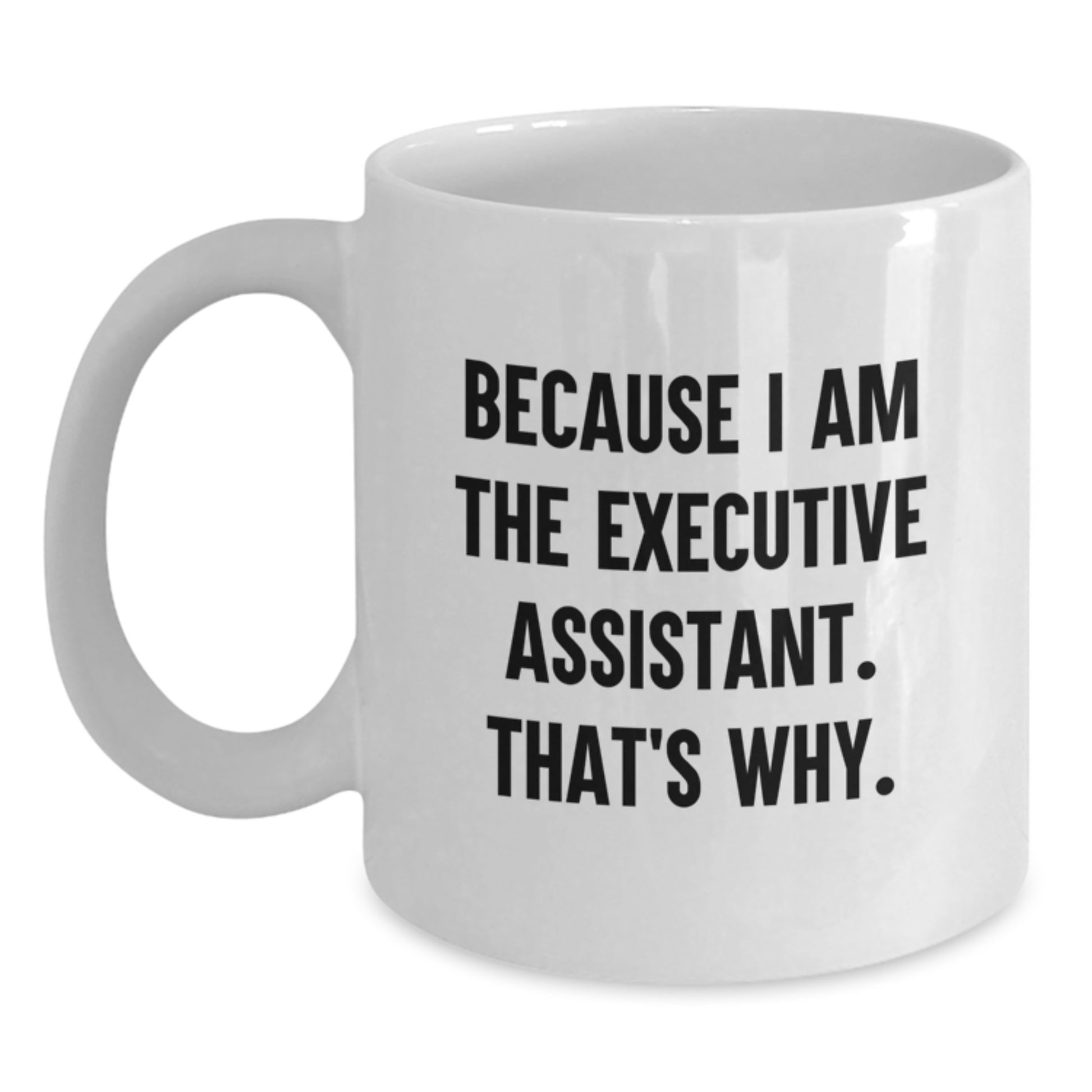Funny Executive Assistant Birthday Unique Gifts from Friends to Men Women Family Coworkers, Because I Am The Executive Assistant White Coffee Mug, 11oz 15oz Capacity Ceramic White - Main