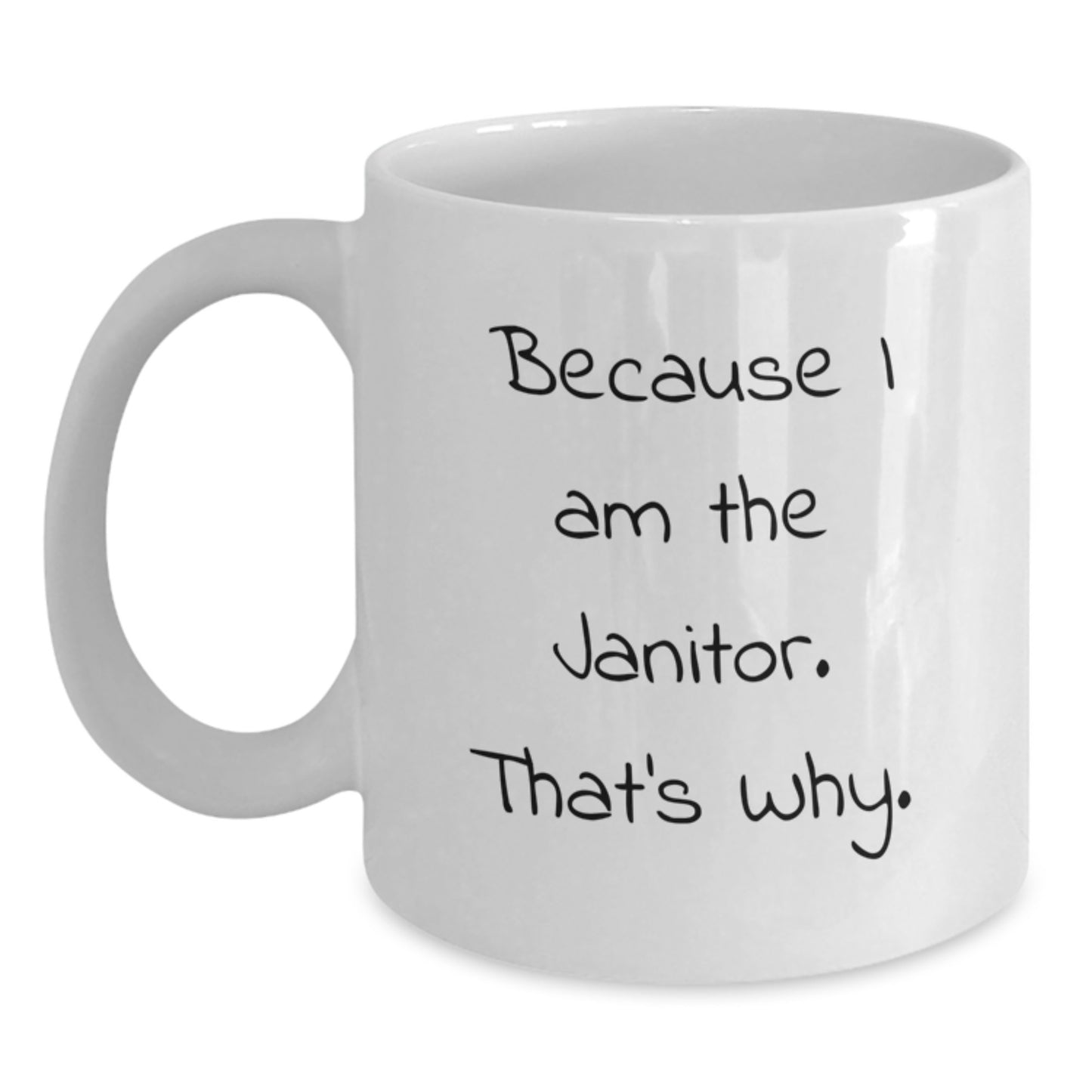 Funny Janitor Gifts, White Coffee Mug for Janitor Friends, Because I Am The Janitor. That's Why., Gift from Coworkers to Janitor - Main
