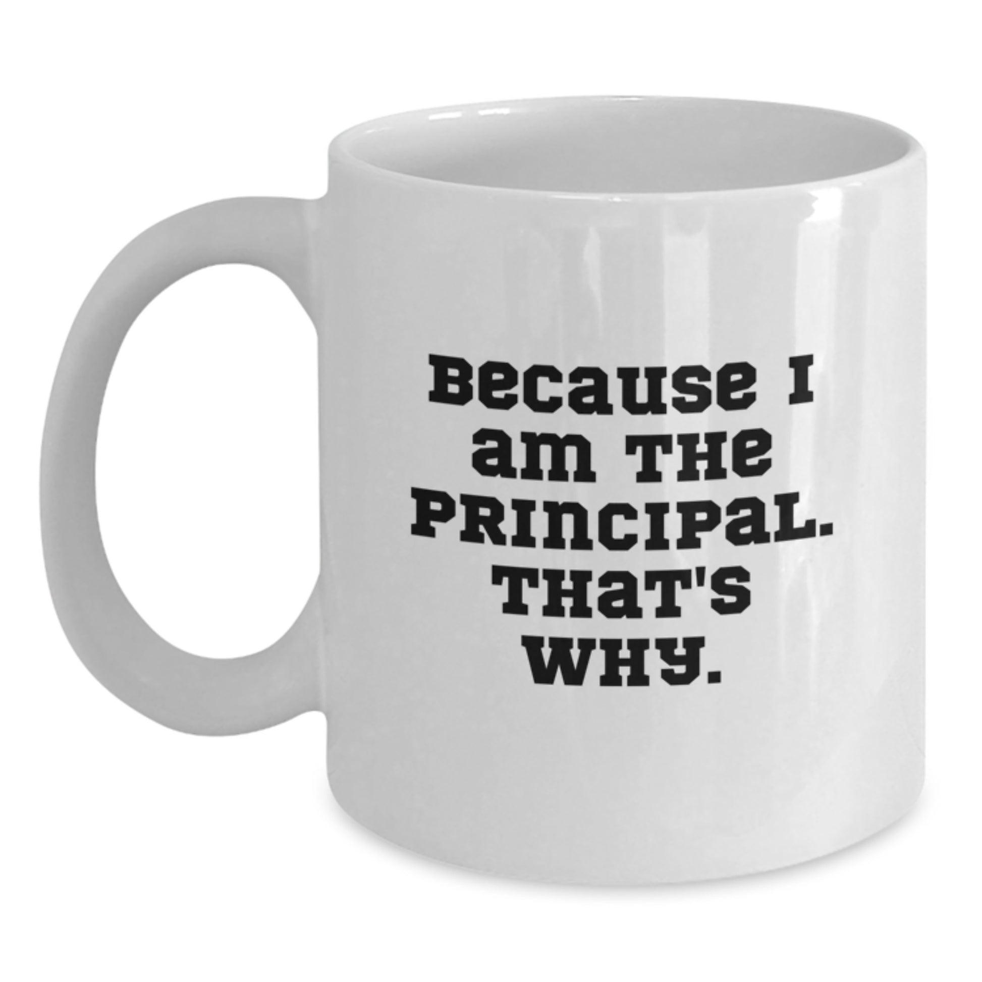 Funny Principal Gifts for Men, Principal Birthday Unique Mugs 11oz or 15oz White Coffee Mug Because I Am The Principal That's Why, Gifts from Friends to Principal - Main