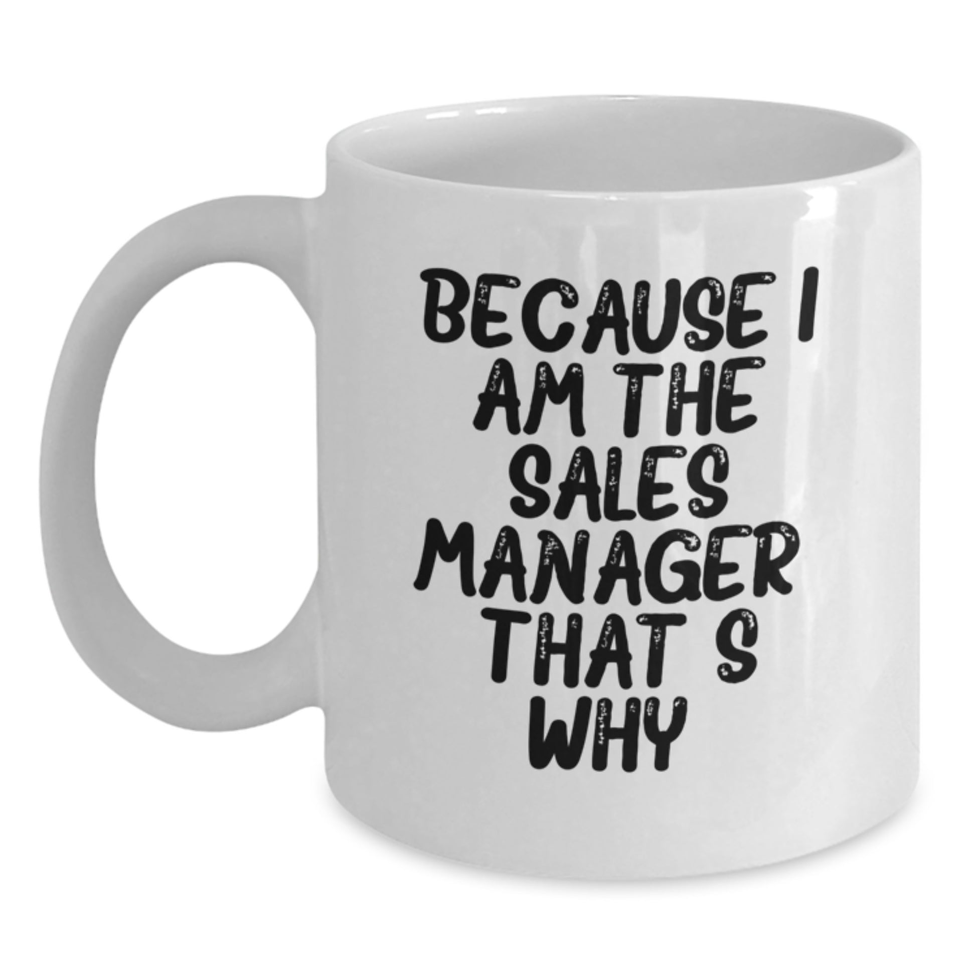 Funny Sales Manager Gifts for Birthday Unique White Coffee Mugs, Gifts from Friends to Sales Manager, Because I Am The Sales Manager. That's Why. White Ceramic Mug - Main