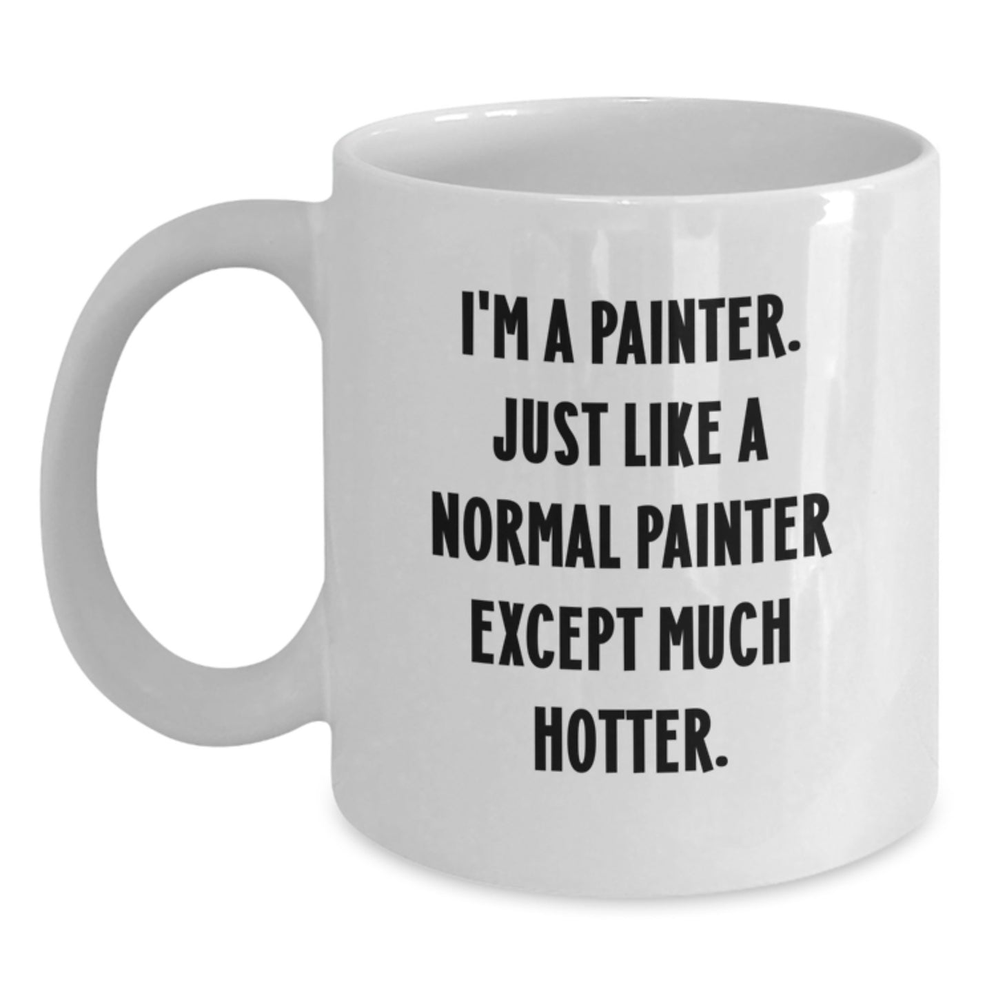 Funny Painter Gifts for Men - White Coffee Mug - I'm A Painter. Just Like A Normal Painter Except Much Hotter. - Unique Father's Day Unique Gifts from Men for Painter Friends - Main